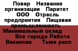 Повар › Название организации ­ Паритет, ООО › Отрасль предприятия ­ Пищевая промышленность › Минимальный оклад ­ 28 000 - Все города Работа » Вакансии   . Тыва респ.